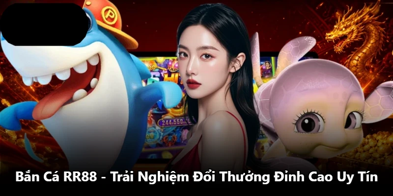 Bắn Cá RR88 - Trải Nghiệm Đổi Thưởng Đỉnh Cao Uy Tín