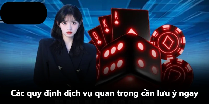 Các quy định dịch vụ quan trọng cần lưu ý ngay Các quy định dịch vụ quan trọng cần lưu ý ngay