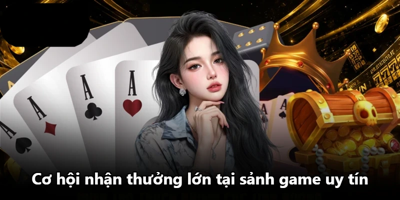 Cơ hội nhận thưởng lớn tại sảnh game uy tín Cơ hội nhận thưởng lớn tại sảnh game uy tín