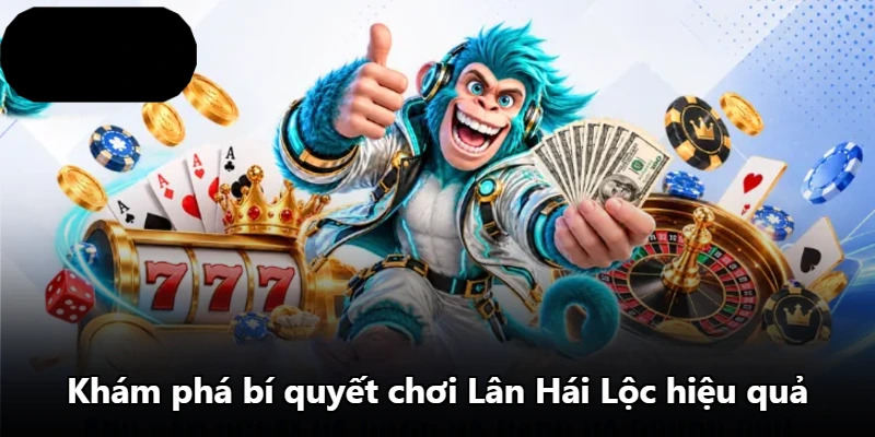 Khám phá bí quyết chơi Lân Hái Lộc hiệu quả Khám phá bí quyết chơi Lân Hái Lộc hiệu quả