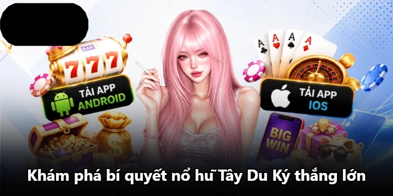 Khám phá bí quyết nổ hũ Tây Du Ký thắng lớn