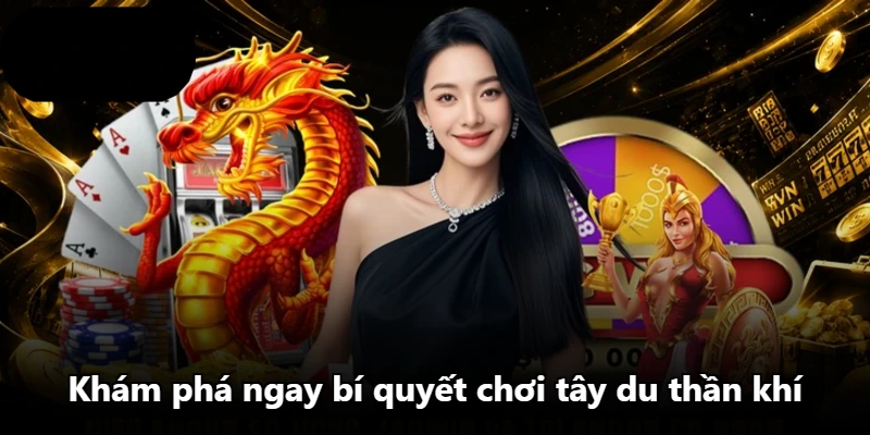 Khám phá ngay bí quyết chơi tây du thần khí Khám phá ngay bí quyết chơi tây du thần khí