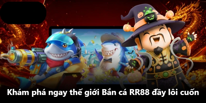 Khám phá ngay thế giới Bắn cá RR88 đầy lôi cuốn