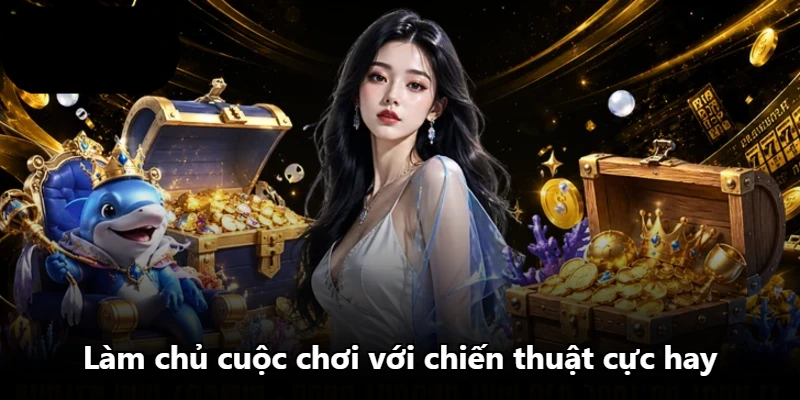 Làm chủ cuộc chơi với chiến thuật cực hay Làm chủ cuộc chơi với chiến thuật cực hay