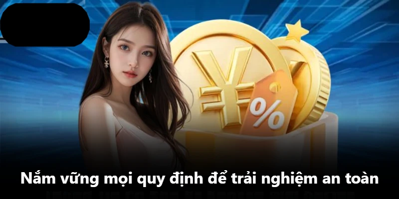 Nắm vững mọi quy định để trải nghiệm an toàn Nắm vững mọi quy định để trải nghiệm an toàn