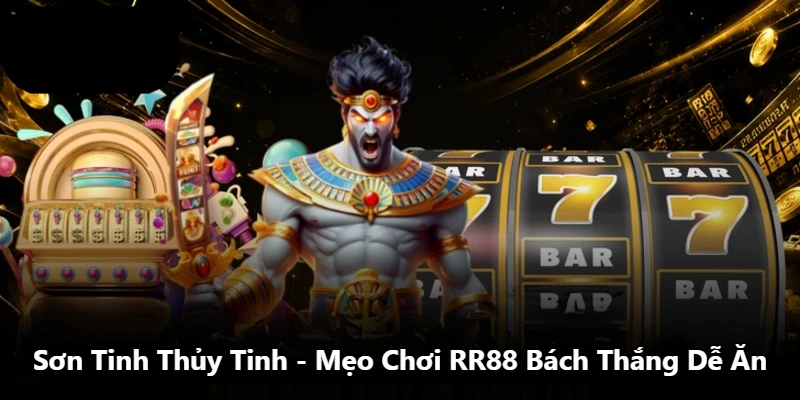 Sơn Tinh Thủy Tinh – Mẹo Chơi RR88 Bách Thắng Dễ Ăn