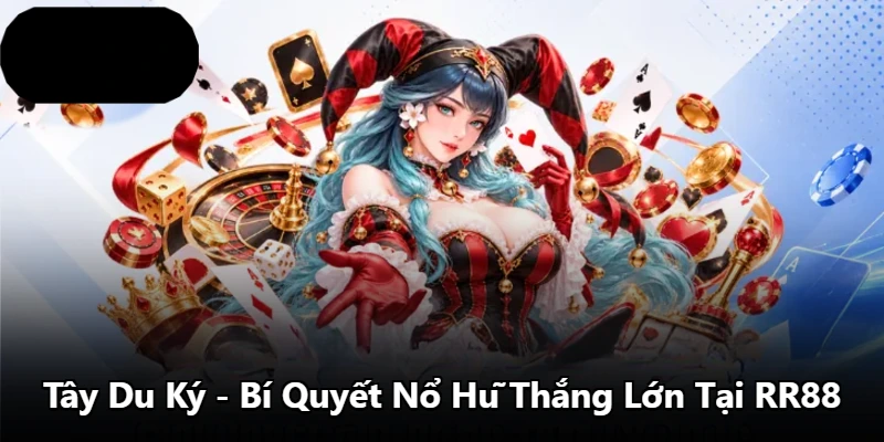 Tây Du Ký - Bí Quyết Nổ Hũ Thắng Lớn Tại RR88