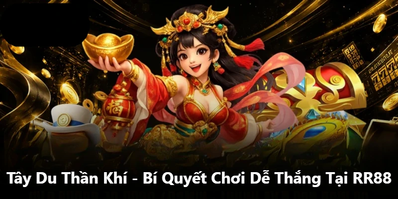 Tây Du Thần Khí – Bí Quyết Chơi Dễ Thắng Tại RR88