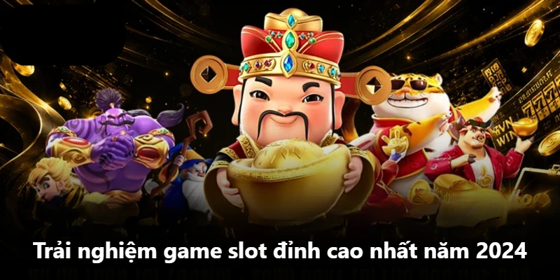 Trải nghiệm game slot đỉnh cao nhất năm 2024 Trải nghiệm game slot đỉnh cao nhất năm 2024
