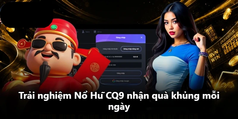 Trải nghiệm Nổ Hũ CQ9 nhận quà khủng mỗi ngày Trải nghiệm Nổ Hũ CQ9 nhận quà khủng mỗi ngày