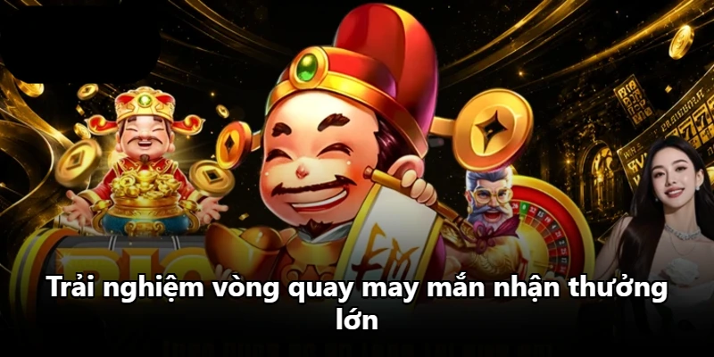 Trải nghiệm vòng quay may mắn nhận thưởng lớn Trải nghiệm vòng quay may mắn nhận thưởng lớn